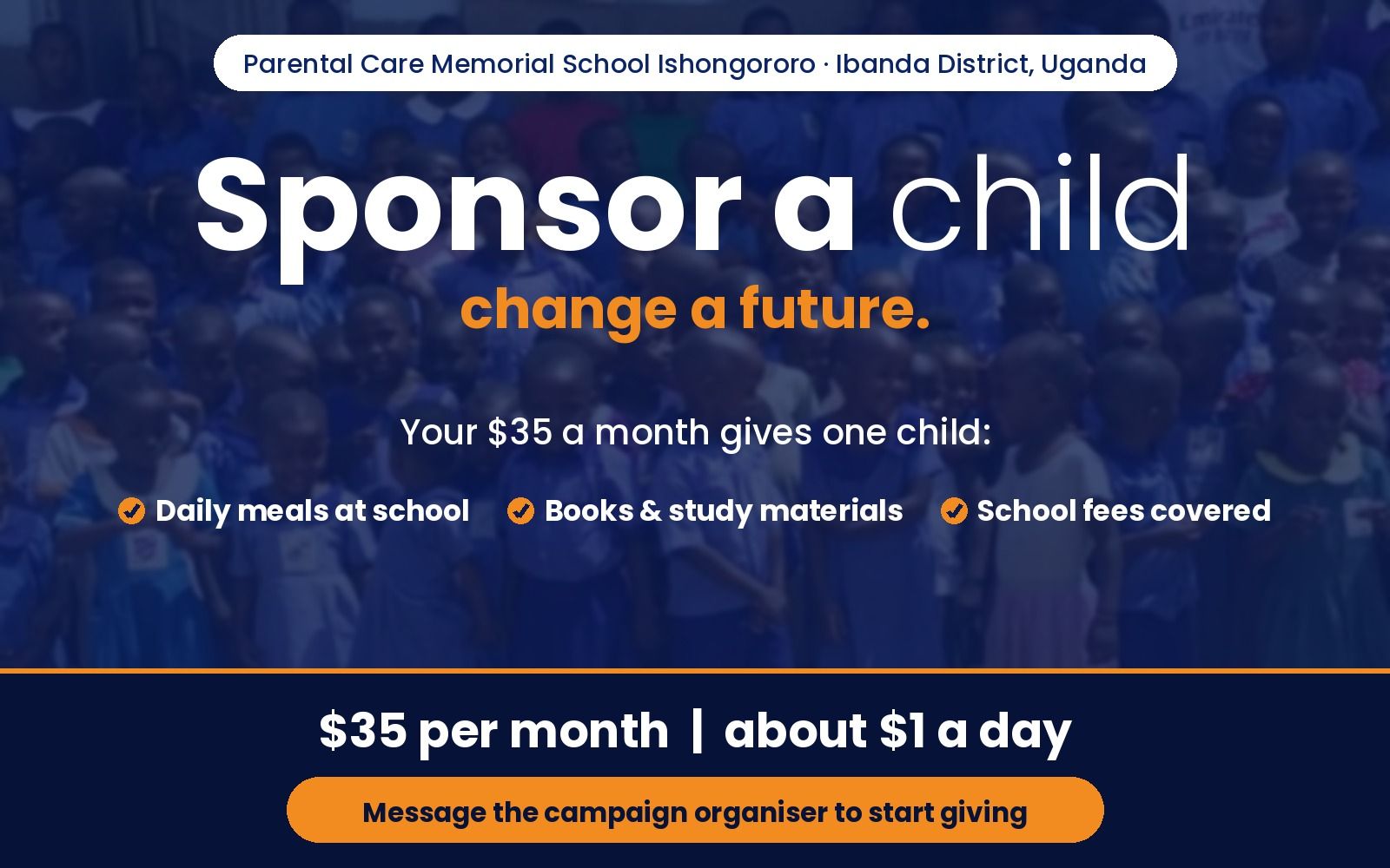 Flyer: Sponsor a child, change a future. $35 a month gives one child daily meals, books and study materials, and school fees covered at Parental Care Memorial School Ishongororo, Ibanda District.